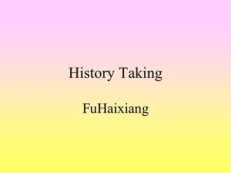 History Taking FuHaixiang. Accurate diagnosis rests firmly upon the foundation of a thoughtful and inclusive history and a compotently performed physical.
