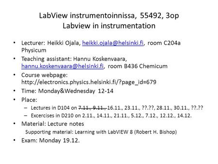 LabView instrumentoinnissa, 55492, 3op Labview in instrumentation Lecturer: Heikki Ojala, room C204a