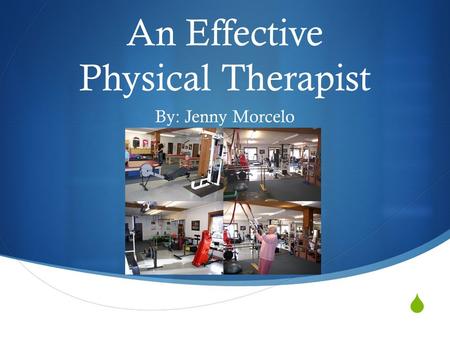 An Effective Physical Therapist By: Jenny Morcelo.