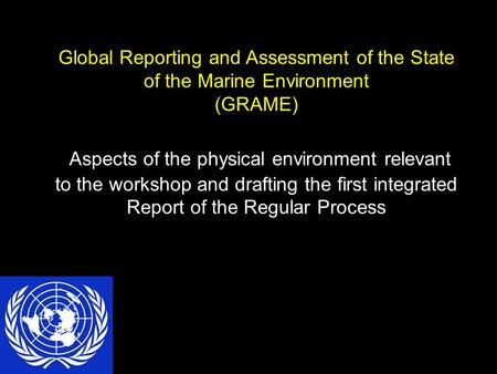 Global Reporting and Assessment of the State of the Marine Environment (GRAME) Aspects of the physical environment relevant to the workshop and drafting.