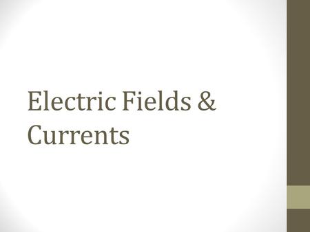 Electric Fields & Currents. Electric Fields Think of electric force as establishing a “field” telling particles which way to move and how fast Electric.