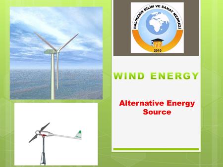 Alternative Energy Source. What is WIND ENERGY ?  Wind energy wind up the movement of the air flow (kinetic) energy. A portion of this energy is converted.