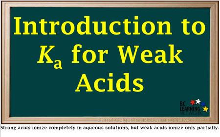 Strong acids ionize completely in aqueous solutions, but weak acids ionize only partially. Introduction to K a for Weak Acids.