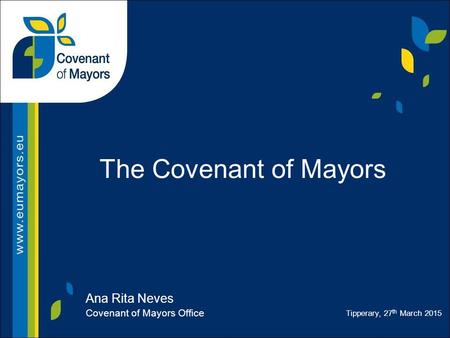 Ana Rita Neves Covenant of Mayors Office Tipperary, 27 th March 2015 The Covenant of Mayors.