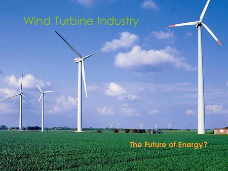 Wind Turbine Industry The Future of Energy?. History of Wind Turbines  People have been using wind power to mill their grain and pump water for thousands.