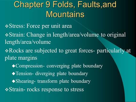  Stress: Force per unit area  Strain: Change in length/area/volume to original length/area/volume  Rocks are subjected to great forces- particularly.
