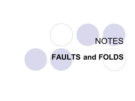 NOTES FAULTS and FOLDS. What is a fault? A fault is a fracture or series of fractures in Earth’s crust that occurs when stress is applied too quickly.