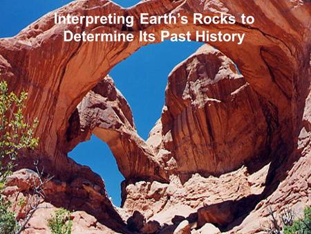 Interpreting Earth’s Rocks to Determine Its Past History.