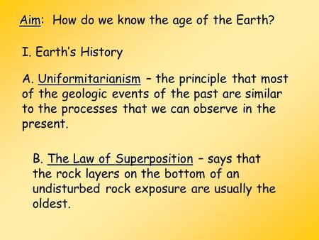 Aim Aim: How do we know the age of the Earth? I. Earth’s History Uniformitarianism A. Uniformitarianism – the principle that most of the geologic events.
