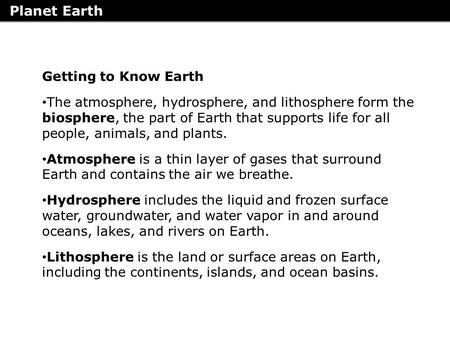 Planet Earth Getting to Know Earth The atmosphere, hydrosphere, and lithosphere form the biosphere, the part of Earth that supports life for all people,