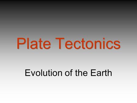 Plate Tectonics Evolution of the Earth.