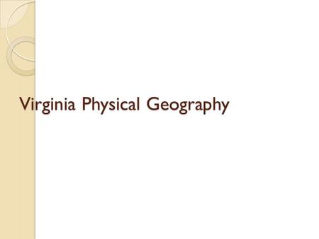 Virginia Physical Geography. The Physiographic Provinces of Virginia Virginia has had a long, complex geologic history, over 1.1 billion years Events.