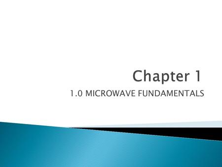 1.0 MICROWAVE FUNDAMENTALS.  At the end of this chapter, students will be able to:- ◦ Define microwave ◦ Explain with an illustration of a diagram the.