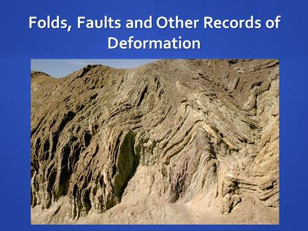 Folds, Faults and Other Records of Deformation. Significance to CCS Fundamental to trapping configuration Fundamental to trapping configuration Important.