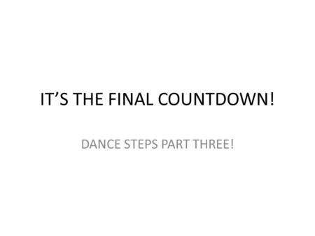 IT’S THE FINAL COUNTDOWN! DANCE STEPS PART THREE!.