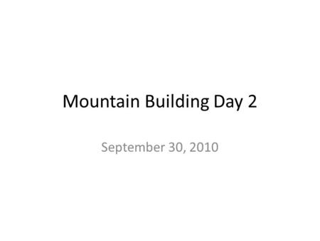 Mountain Building Day 2 September 30, 2010. OBJECTIVES 9/30 I will be able to… CLASSIFY THE DIFFERENT TYPES OF MOUNTAINS ___________________ I will be.