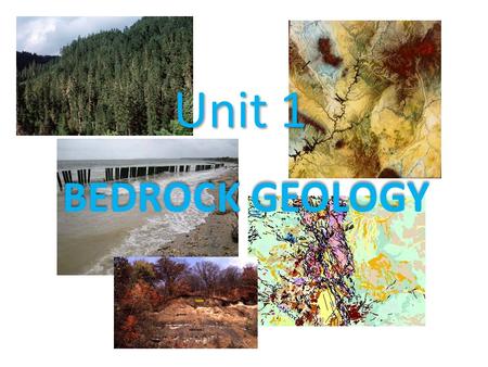 Unit 1 BEDROCK GEOLOGY. The geologic history of the Earth is determined by Earth Science principles such as _________________________ _________________________.