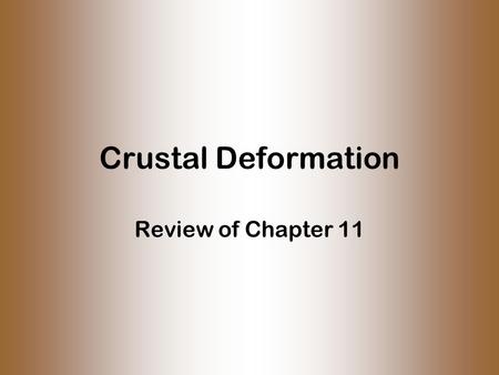 Crustal Deformation Review of Chapter 11. Isostasy Balance in possible vertical movement of the plates –Gravity bears down –Heated aesthenosphere is buoyant.
