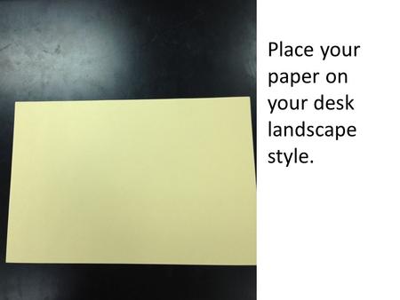 Place your paper on your desk landscape style.. Do a burrito fold (dividing the paper into thirds).