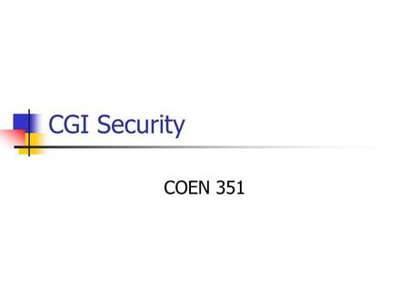 CGI Security COEN 351. CGI Security Security holes are exploited by user input. We need to check user input against Buffer overflows etc. that cause a.