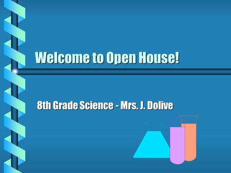 Welcome to Open House! 8th Grade Science - Mrs. J. Dolive.