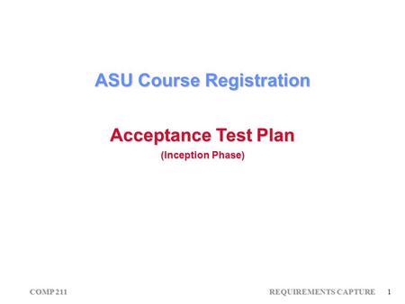 COMP 211 REQUIREMENTS CAPTURE 1 ASU Course Registration Acceptance Test Plan (Inception Phase)