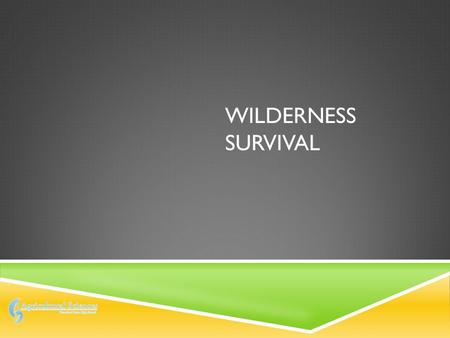 WILDERNESS SURVIVAL. BASIC SURVIVAL NEEDS  In order of their importance to survival, the Seven Basic Survival Needs:  1. PMA – Positive Mental Attitude.