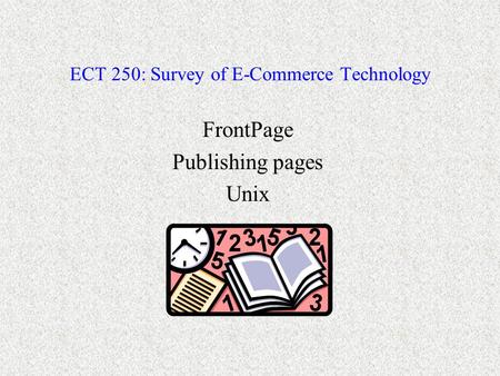 ECT 250: Survey of E-Commerce Technology FrontPage Publishing pages Unix.