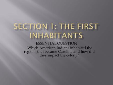 ESSENTIAL QUESTION Which American Indians inhabited the regions that became Carolina and how did they impact the colony?