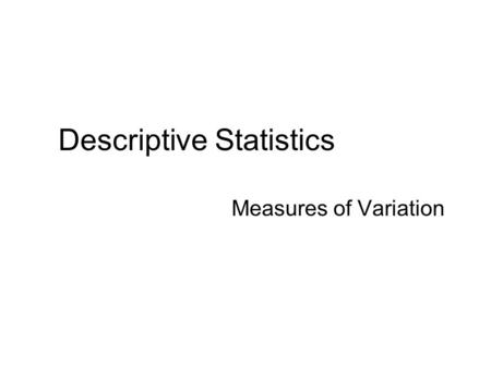 Descriptive Statistics Measures of Variation. Essentials: Measures of Variation (Variation – a must for statistical analysis.) Know the types of measures.