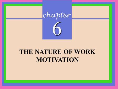 Chapter 6 THE NATURE OF WORK MOTIVATION. CHAPTER 6 The Nature of Work Motivation Copyright © 2002 Prentice-Hall Work Motivation Definition: The psychological.