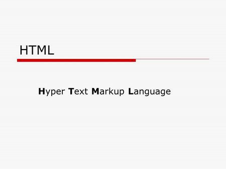 HTML Hyper Text Markup Language. What is an HTML File?  HTML stands for Hyper Text Markup Language  An HTML file is a text file containing small markup.