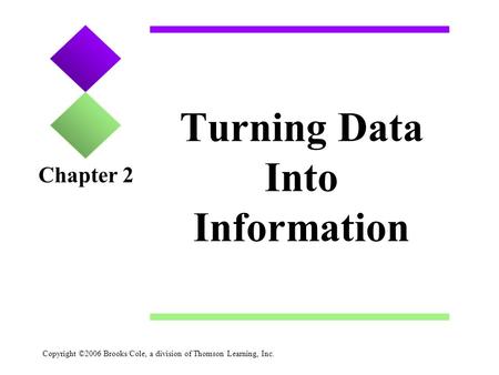 Copyright ©2006 Brooks/Cole, a division of Thomson Learning, Inc. Turning Data Into Information Chapter 2.