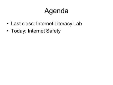 Agenda Last class: Internet Literacy Lab Today: Internet Safety.