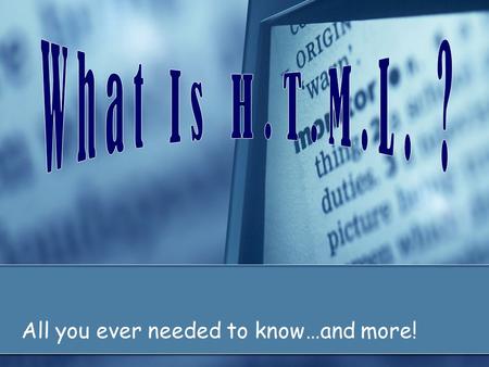 All you ever needed to know…and more!. H.T.M.L. HyperText Mark-up Language Web’s programming language All web browsers Set of instructions Written with.