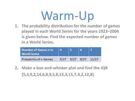 Warm-Up 1.The probability distribution for the number of games played in each World Series for the years 1923–2004 is given below. Find the expected number.