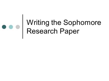 Writing the Sophomore Research Paper. Details to remember Length 4-6 pgs means minimum = 4 FULL PAGES Word count: MINIMUM 1400 Font Times New Roman Margins.