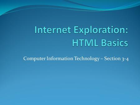 Computer Information Technology – Section 3-4. HTML – The Language of the Internet Objectives: The Student will: 1. Look at HTML 2. Understand the basic.