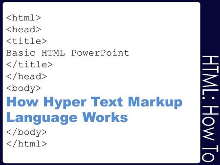 Basic HTML PowerPoint How Hyper Text Markup Language Works.