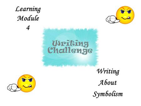Learning Module 4 Writing About Symbolism. Learning Recognize how symbols enhance meaning Develop thesis statement Explain and interpret symbols in an.