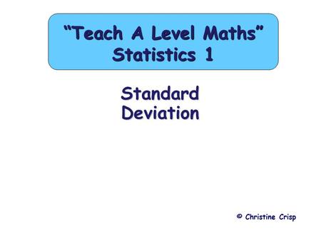 Standard Deviation © Christine Crisp “Teach A Level Maths” Statistics 1.