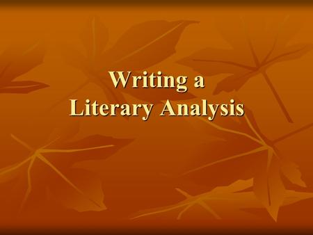 Writing a Literary Analysis Why Write One? A literary analysis broadens understanding and appreciation of a piece of literature. A literary analysis.
