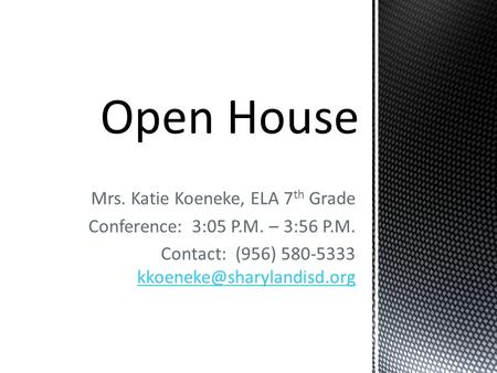 Mrs. Katie Koeneke, ELA 7 th Grade Conference: 3:05 P.M. – 3:56 P.M. Contact: (956) 580-5333