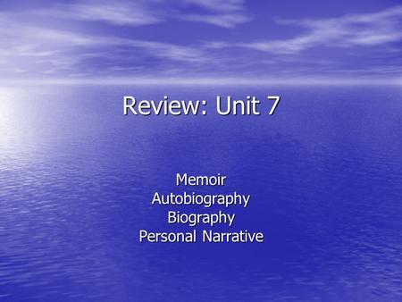 Review: Unit 7 MemoirAutobiographyBiography Personal Narrative.