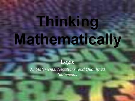 Thinking Mathematically Logic 3.1 Statements, Negations, and Quantified Statements.