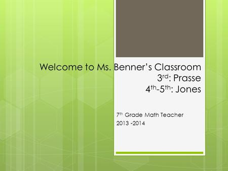 Welcome to Ms. Benner’s Classroom 3 rd : Prasse 4 th -5 th : Jones 7 th Grade Math Teacher 2013 -2014.