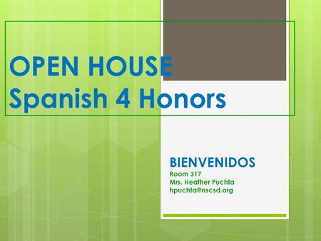 OPEN HOUSE Spanish 4 Honors BIENVENIDOS Room 317 Mrs. Heather Puchta
