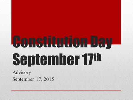 Constitution Day September 17 th Advisory September 17, 2015.