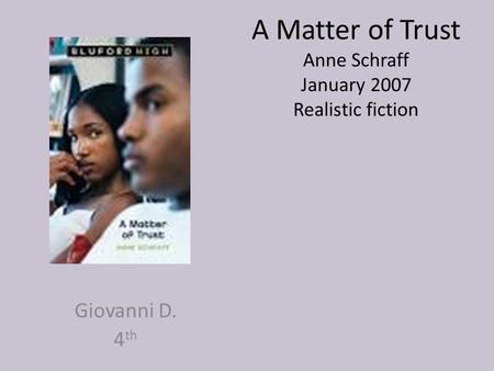 A Matter of Trust Anne Schraff January 2007 Realistic fiction Giovanni D. 4 th.