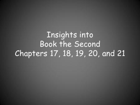 Insights into Book the Second Chapters 17, 18, 19, 20, and 21.